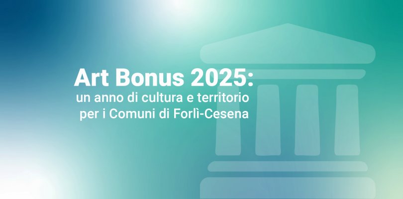 Art Bonus 2025: un anno di cultura e territorio per i Comuni di Forlì-Cesena